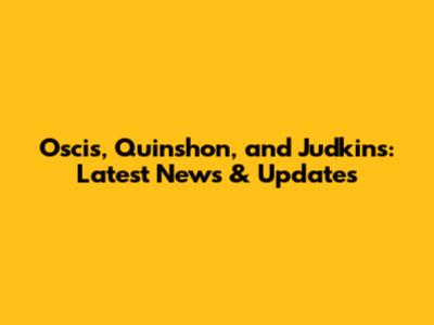 Oscis, Quinshon, and Judkins: Latest News & Updates