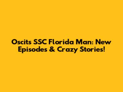 Oscit's SSC Florida Man: New Episodes & Crazy Stories!