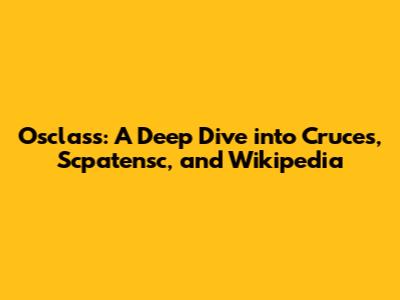 Osclass: A Deep Dive into Cruces, Scpatensc, and Wikipedia