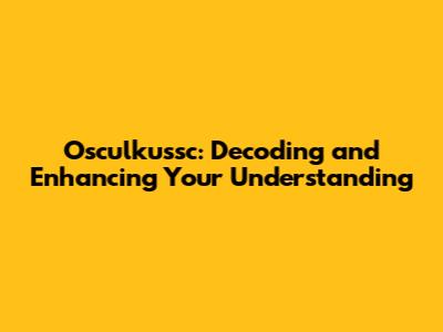 Osculkussc: Decoding and Enhancing Your Understanding