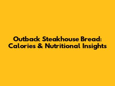 Outback Steakhouse Bread: Calories & Nutritional Insights