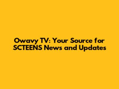 Owavy TV: Your Source for SCTEENS News and Updates