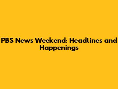 PBS News Weekend: Headlines and Happenings