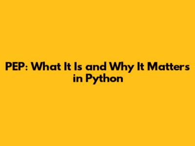 PEP: What It Is and Why It Matters in Python