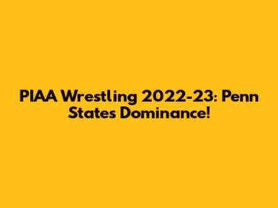 PIAA Wrestling 2022-23: Penn State's Dominance!