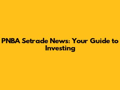 PNBA Setrade News: Your Guide to Investing