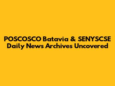 POSCOSCO Batavia & SENYSCSE Daily News Archives Uncovered