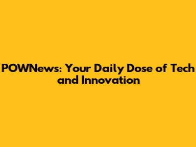 POWNews: Your Daily Dose of Tech and Innovation