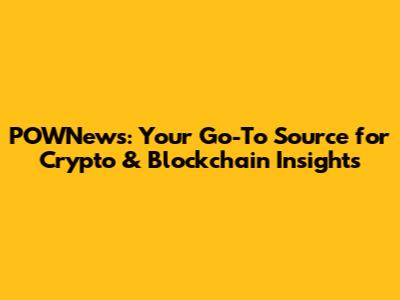 POWNews: Your Go-To Source for Crypto & Blockchain Insights