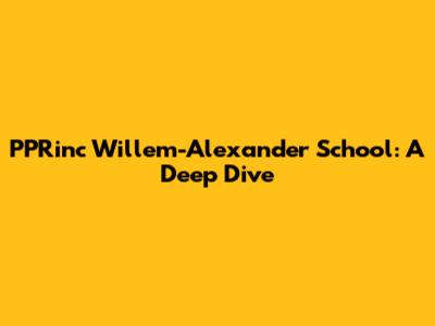 PPRinc Willem-Alexander School: A Deep Dive