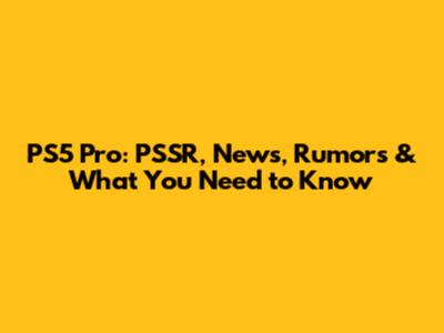 PS5 Pro: PSSR, News, Rumors & What You Need to Know