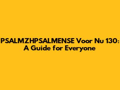 PSALMZHPSALMENSE Voor Nu 130: A Guide for Everyone