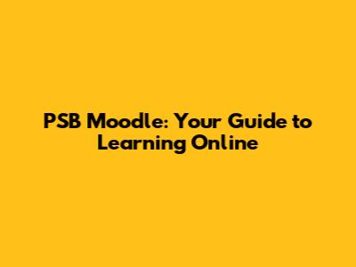 PSB Moodle: Your Guide to Learning Online