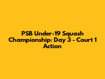 PSB Under-19 Squash Championship: Day 3 - Court 1 Action