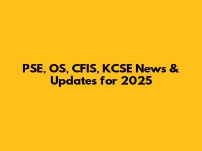 PSE, OS, CFIS, KCSE News & Updates for 2025