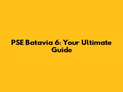 PSE Batavia 6: Your Ultimate Guide