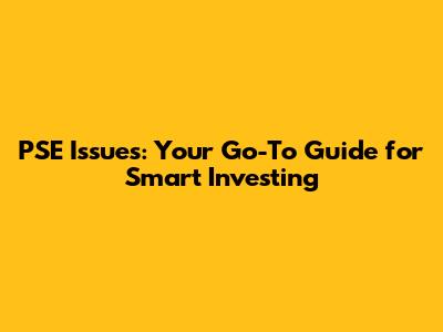 PSE Issues: Your Go-To Guide for Smart Investing