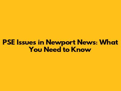 PSE Issues in Newport News: What You Need to Know