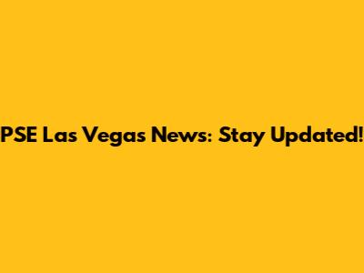 PSE Las Vegas News: Stay Updated!