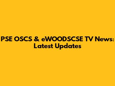 PSE OSCS & eWOODSCSE TV News: Latest Updates