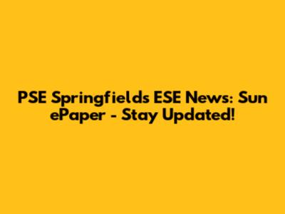 PSE Springfields ESE News: Sun ePaper - Stay Updated!