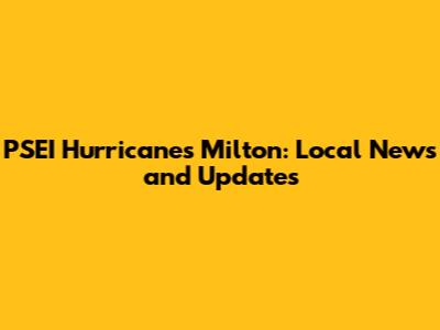 PSEI Hurricanes Milton: Local News and Updates