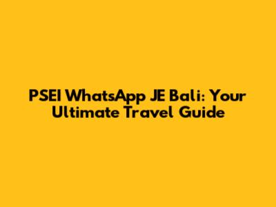 PSEI WhatsApp JE Bali: Your Ultimate Travel Guide