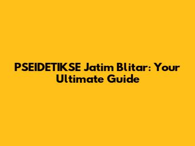 PSEIDETIKSE Jatim Blitar: Your Ultimate Guide