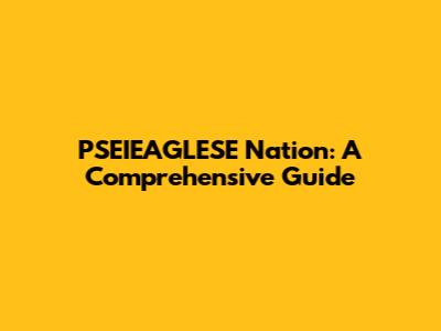 PSEIEAGLESE Nation: A Comprehensive Guide