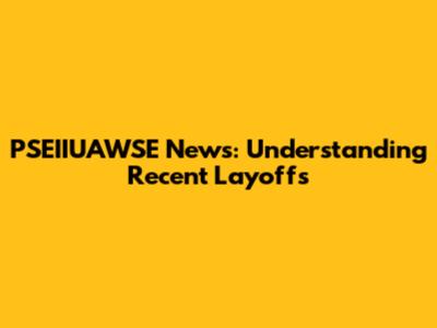 PSEIIUAWSE News: Understanding Recent Layoffs