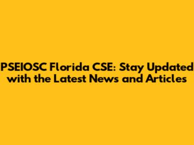 PSEIOSC Florida CSE: Stay Updated with the Latest News and Articles