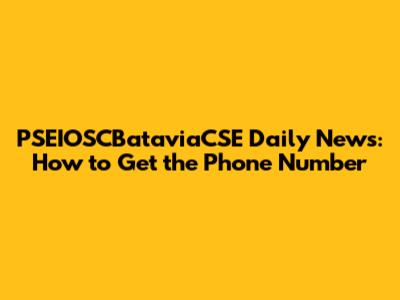 PSEIOSCBataviaCSE Daily News: How to Get the Phone Number