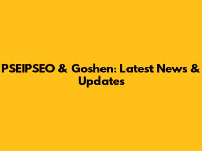 PSEIPSEO & Goshen: Latest News & Updates