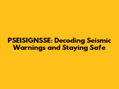 PSEISIGNSSE: Decoding Seismic Warnings and Staying Safe