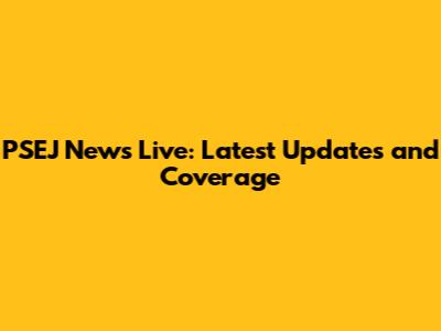 PSEJ News Live: Latest Updates and Coverage