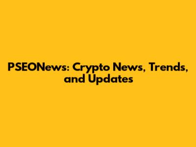 PSEONews: Crypto News, Trends, and Updates