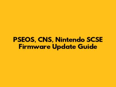 PSEOS, CNS, Nintendo SCSE Firmware Update Guide