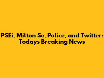 PSEi, Milton Se, Police, and Twitter: Today's Breaking News