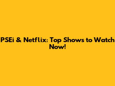 PSEi & Netflix: Top Shows to Watch Now!
