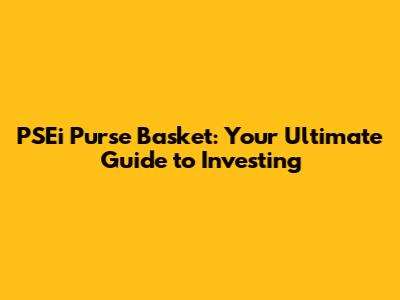 PSEi Purse Basket: Your Ultimate Guide to Investing