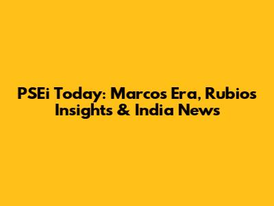 PSEi Today: Marcos Era, Rubio's Insights & India News