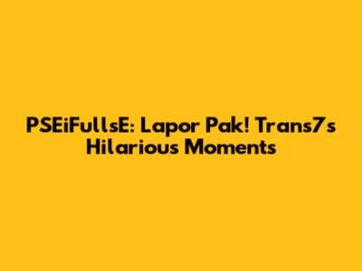 PSEiFullsE: Lapor Pak! Trans7's Hilarious Moments