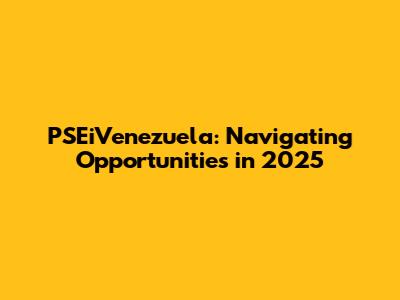 PSEiVenezuela: Navigating Opportunities in 2025