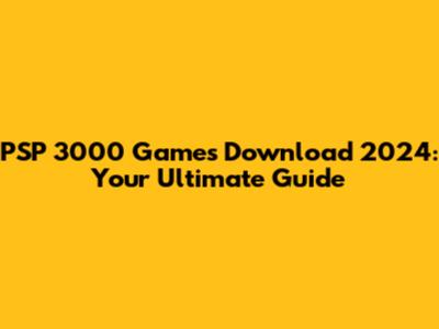 PSP 3000 Games Download 2024: Your Ultimate Guide