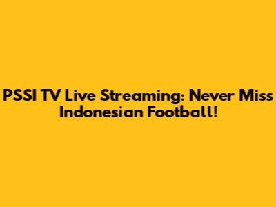 PSSI TV Live Streaming: Never Miss Indonesian Football!