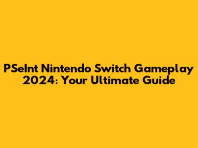 PSeInt Nintendo Switch Gameplay 2024: Your Ultimate Guide
