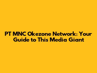 PT MNC Okezone Network: Your Guide to This Media Giant