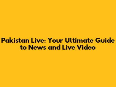 Pakistan Live: Your Ultimate Guide to News and Live Video