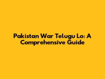 Pakistan War Telugu Lo: A Comprehensive Guide