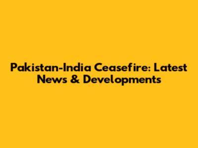 Pakistan-India Ceasefire: Latest News & Developments